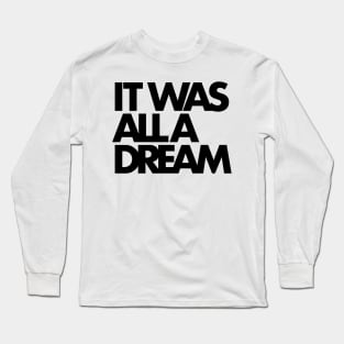 IT WAS ALL A DREAM (black lettering) Long Sleeve T-Shirt